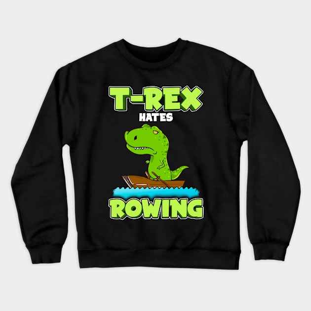 T Rex Hates Rowing Row Boat Dinosaur Crewneck Sweatshirt by E